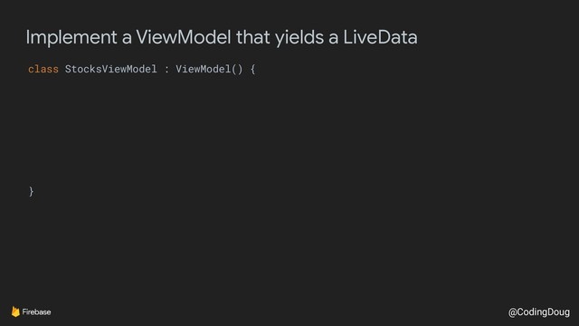 @CodingDoug
Implement a ViewModel that yields a LiveData
class StocksViewModel : ViewModel() {
}

