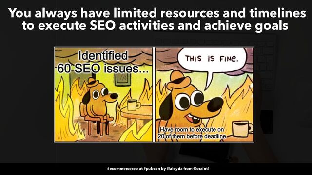 #ecommerceseo at #pubcon by @aleyda from @orainti
#ecommerceseo at #pubcon by @aleyda from @orainti
You always have limited resources and timelines
to execute SEO activities and achieve goals
