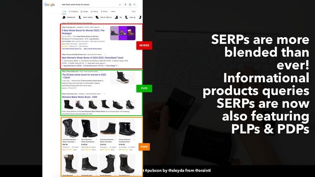 #ecommerceseo at #pubcon by @aleyda from @orainti
#ecommerceseo at #pubcon by @aleyda from @orainti
GUIDES
PDPS
PLPS
SERPs are more
blended than
ever!
Informational
products queries
SERPs are now
also featuring
PLPs & PDPs
