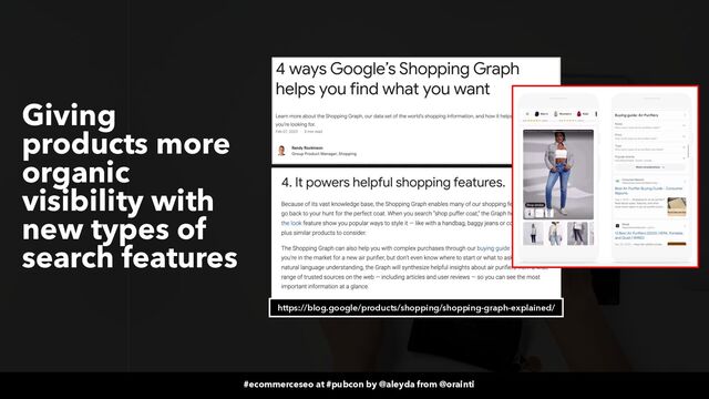 #ecommerceseo at #pubcon by @aleyda from @orainti
#ecommerceseo at #pubcon by @aleyda from @orainti
Giving
products more
organic
visibility with
new types of
search features
https://blog.google/products/shopping/shopping-graph-explained/
