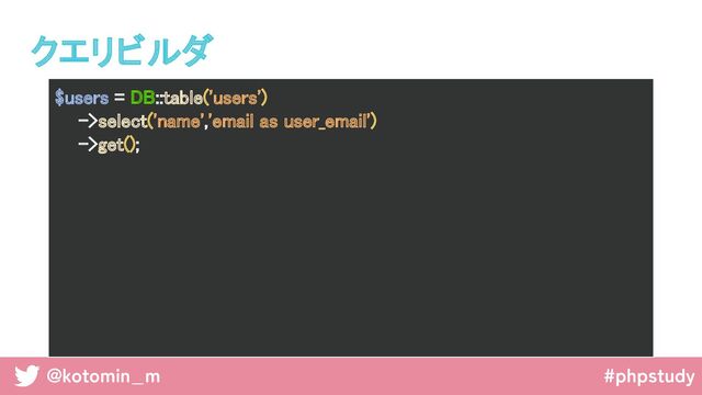 @kotomin_m #phpstudy
クエリビルダ 
$users = DB::table('users') 
->select('name','email as user_email') 
->get(); 
