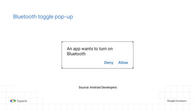 Bluetooth toggle pop-up
Source: Android Developers
