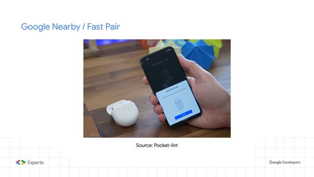 Google Nearby / Fast Pair
Source: Pocket-lint
