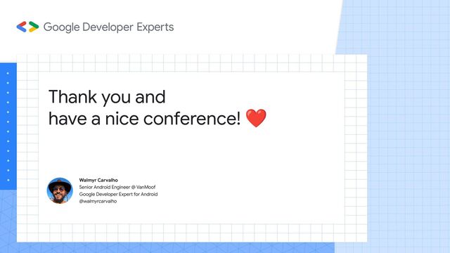 Thank you and
have a nice conference! ❤
Walmyr Carvalho
Senior Android Engineer @ VanMoof
Google Developer Expert for Android
@walmyrcarvalho
