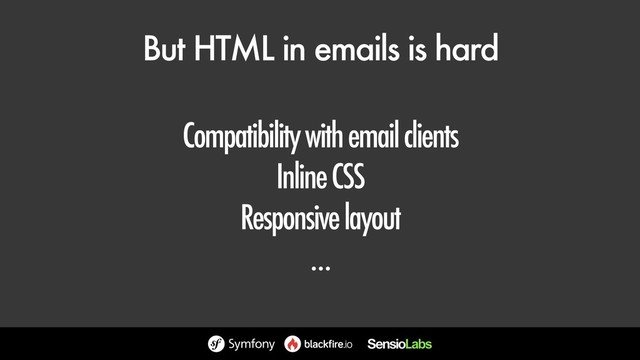 But HTML in emails is hard
Compatibility with email clients
Inline CSS
Responsive layout
…
