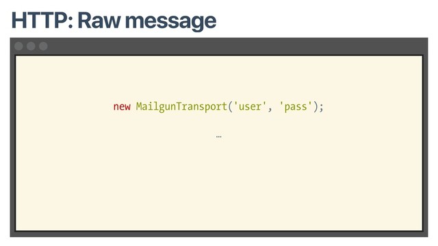 new MailgunTransport('user', 'pass');
…
HTTP: Raw message
