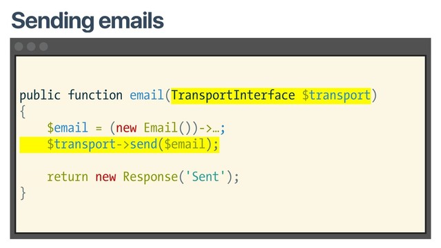 public function email(TransportInterface $transport)
{
$email = (new Email())->…;
$transport->send($email);
return new Response('Sent');
}
Sending emails
