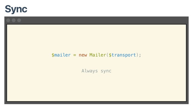 $mailer = new Mailer($transport);
Always sync
Sync
