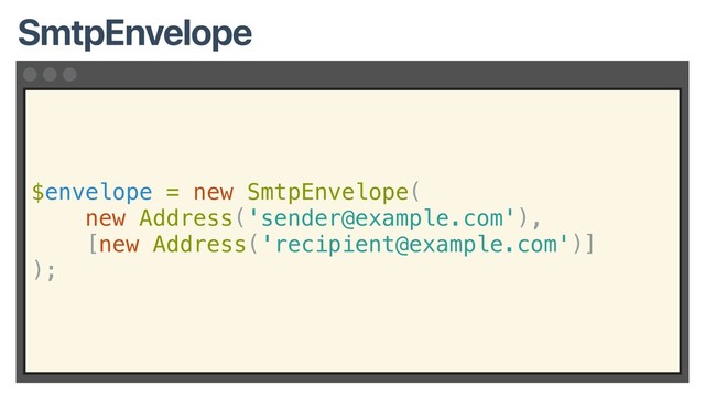 $envelope = new SmtpEnvelope(
new Address('sender@example.com'),
[new Address('recipient@example.com')]
);
SmtpEnvelope

