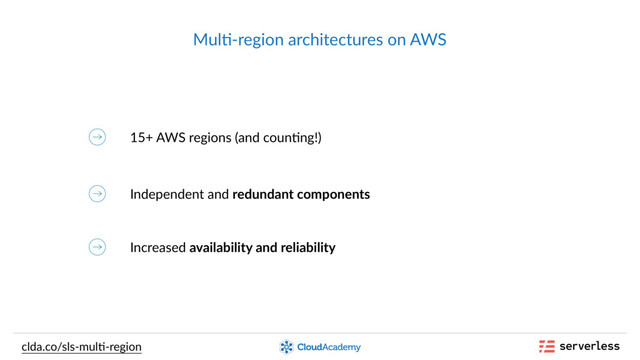 Mul,-region architectures on AWS
15+ AWS regions (and coun,ng!)
clda.co/sls-mul,-region
Independent and redundant components
Increased availability and reliability
