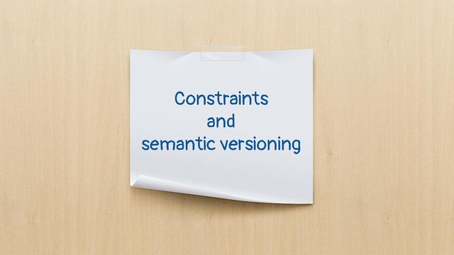 Constraints
and
semantic versioning
