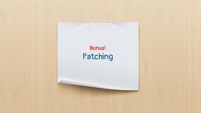 Bonus!
Patching
