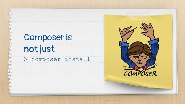 Composer is
not just
> composer install
4
