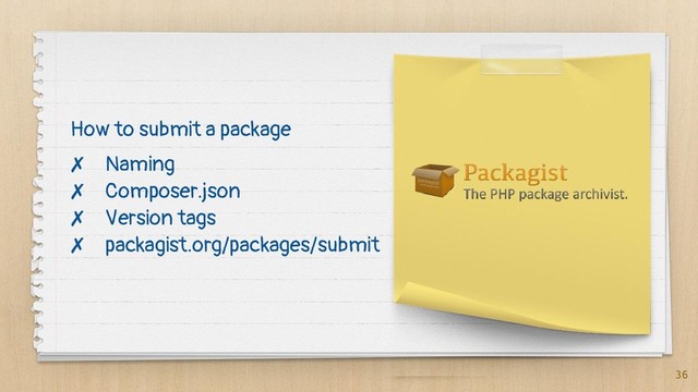 ✗ Naming
✗ Composer.json
✗ Version tags
✗ packagist.org/packages/submit
36
How to submit a package
