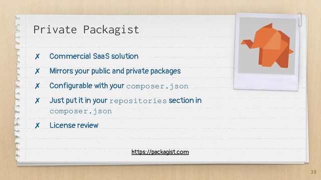 Private Packagist
✗ Commercial SaaS solution
✗ Mirrors your public and private packages
✗ Configurable with your composer.json
✗ Just put it in your repositories section in
composer.json
✗ License review
39
https://packagist.com
