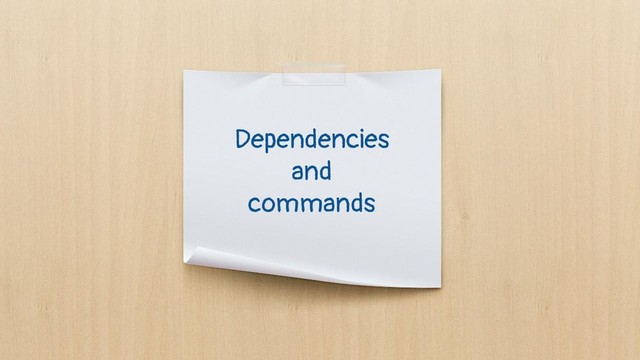 Dependencies
and
commands
