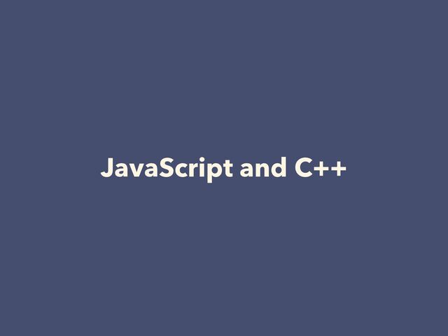 JavaScript and C++
