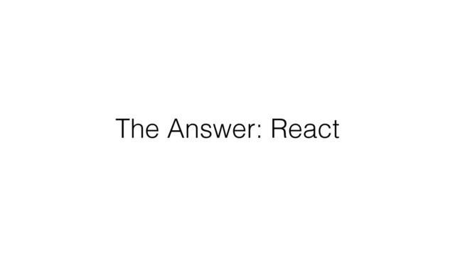 The Answer: React
