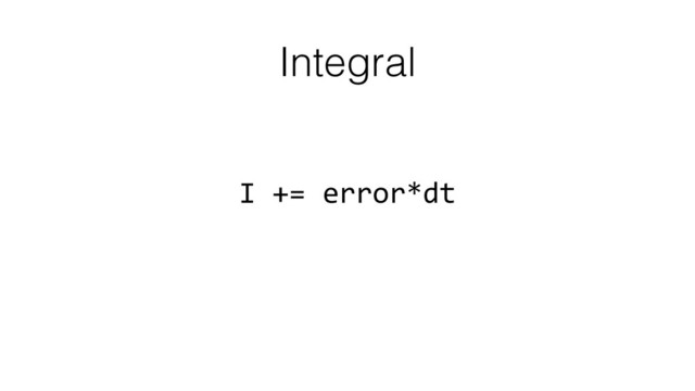 Integral
I	  +=	  error*dt
