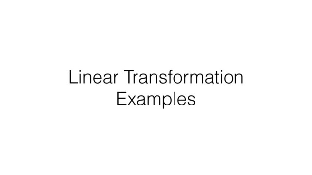 Linear Transformation
Examples

