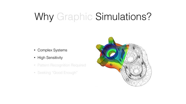 Why Graphic Simulations?
• Complex Systems
• High Sensitivity
• Pattern Recognition Required
• Seeking “Good Enough”
