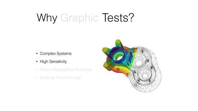 Why Graphic Simulations?
• Complex Systems
• High Sensitivity
• Pattern Recognition Required
• Seeking “Good Enough”
Tests?

