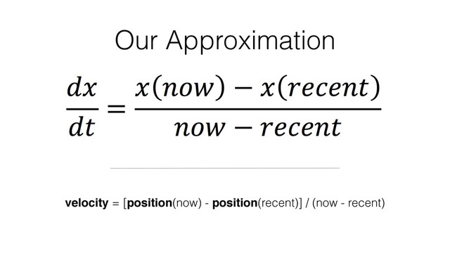 Our Approximation
velocity = [position(now) - position(recent)] / (now - recent)
