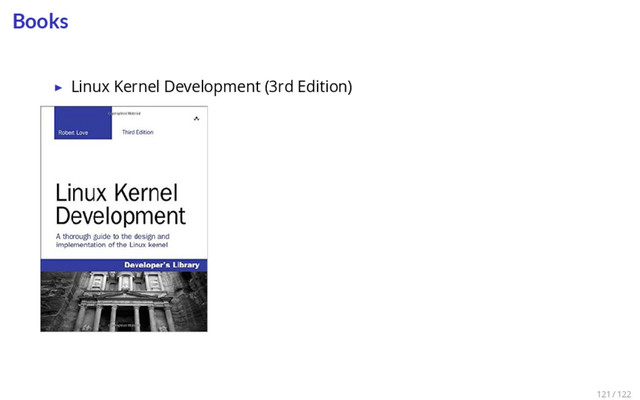 Books
▶ Linux Kernel Development (3rd Edition)
121 / 122
