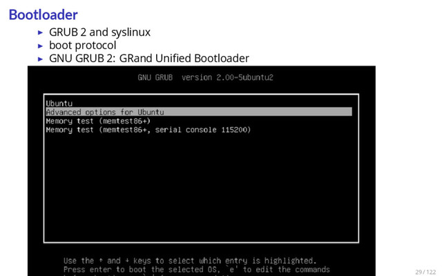 Bootloader
▶ GRUB 2 and syslinux
▶ boot protocol
▶ GNU GRUB 2: GRand Uniﬁed Bootloader
29 / 122
