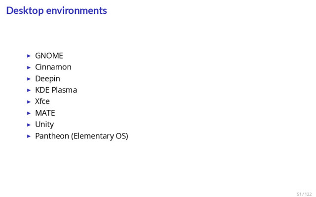 Desktop environments
▶ GNOME
▶ Cinnamon
▶ Deepin
▶ KDE Plasma
▶ Xfce
▶ MATE
▶ Unity
▶ Pantheon (Elementary OS)
51 / 122
