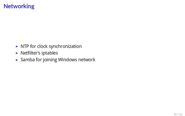 Networking
▶ NTP for clock synchronization
▶ Netﬁlter’s iptables
▶ Samba for joining Windows network
56 / 122
