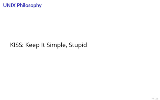 UNIX Philosophy
KISS: Keep It Simple, Stupid
7 / 122
