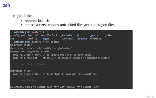 zsh
▶ git status
▶ master branch
▶ status, a cross means untracked ﬁles and un-staged ﬁles
63 / 122
