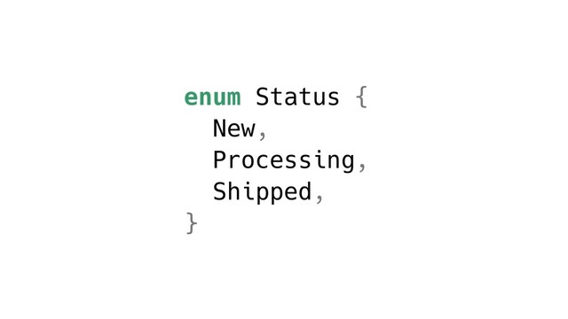 enum Status {
New,
Processing,
Shipped,
}
