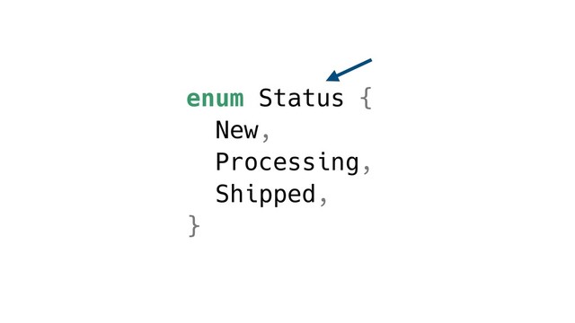 enum Status {
New,
Processing,
Shipped,
}
