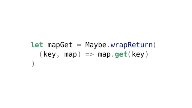 let mapGet = Maybe.wrapReturn(
(key, map) => map.get(key)
)
