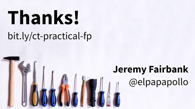 Thanks!
bit.ly/ct-practical-fp
Jeremy Fairbank
@elpapapollo
