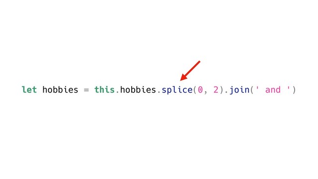 let hobbies = this.hobbies.splice(0, 2).join(' and ')
