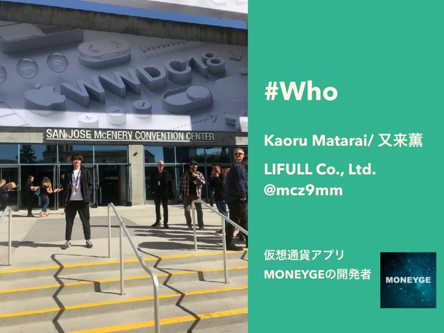 #Who
Kaoru Matarai/ ຢདྷ܆
LIFULL Co., Ltd.
@mcz9mm
Ծ૝௨՟ΞϓϦ
MONEYGEͷ։ൃऀ
