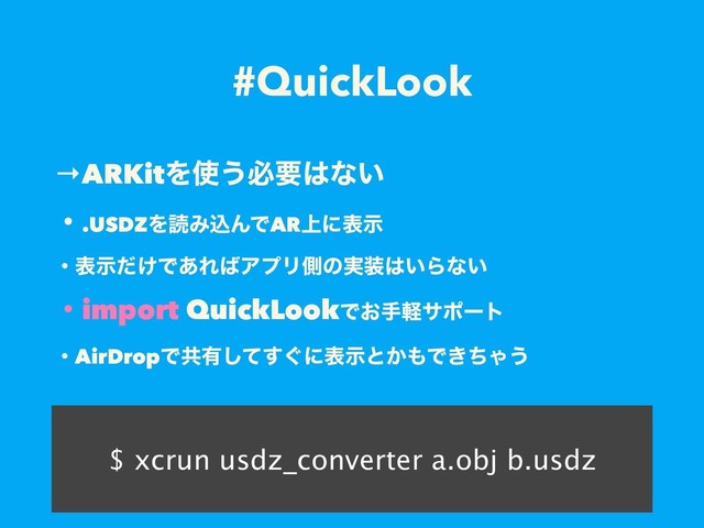 #QuickLook
→ARKitΛ࢖͏ඞཁ͸ͳ͍ 
ɾ.USDZΛಡΈࠐΜͰAR্ʹදࣔ 
ɾද͚ࣔͩͰ͋Ε͹ΞϓϦଆͷ࣮૷͸͍Βͳ͍ 
ɾimport QuickLookͰ͓खܰαϙʔτ 
ɾAirDropͰڞ༗͙ͯ͢͠ʹදࣔͱ͔΋Ͱ͖ͪΌ͏
$ xcrun usdz_converter a.obj b.usdz

