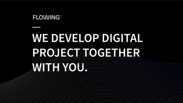 WE DEVELOP DIGITAL
PROJECT TOGETHER
WITH YOU.

