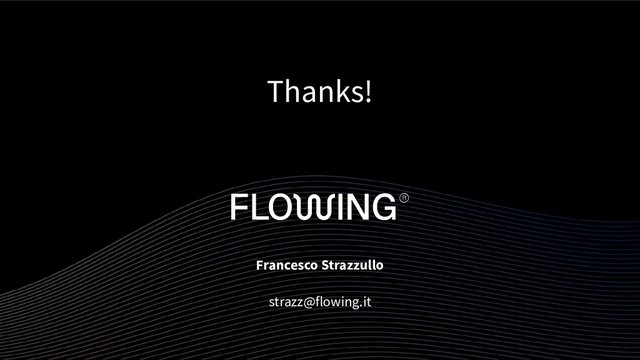 Thanks!
Francesco Strazzullo
strazz@flowing.it
