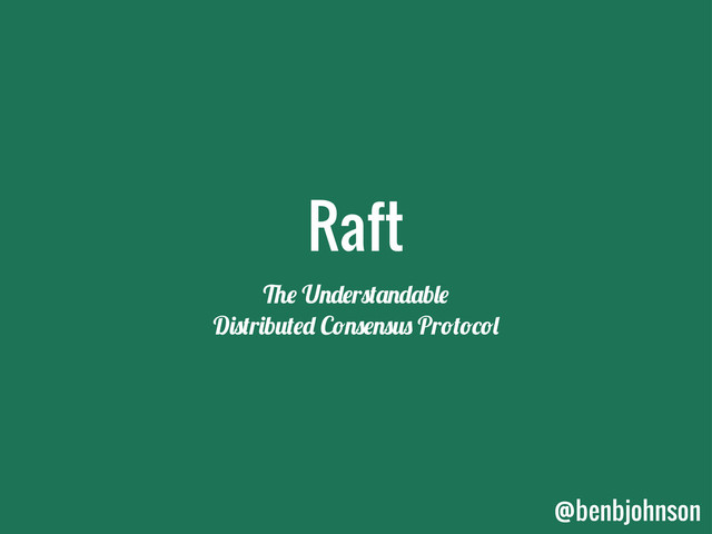 Raft
!" U#$"r%&'#$'b("
D)%&r)b*&"$ C+#%"#%*% Pr+&+,+(
@benbjohnson
