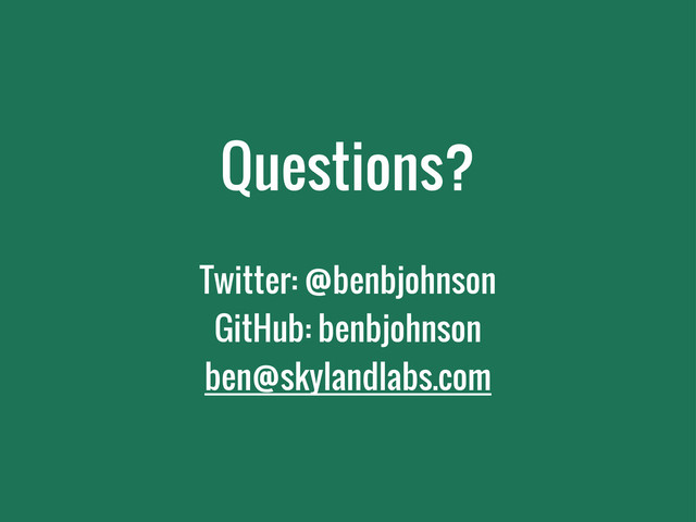 Questions?
Twitter: @benbjohnson
GitHub: benbjohnson
ben@skylandlabs.com
