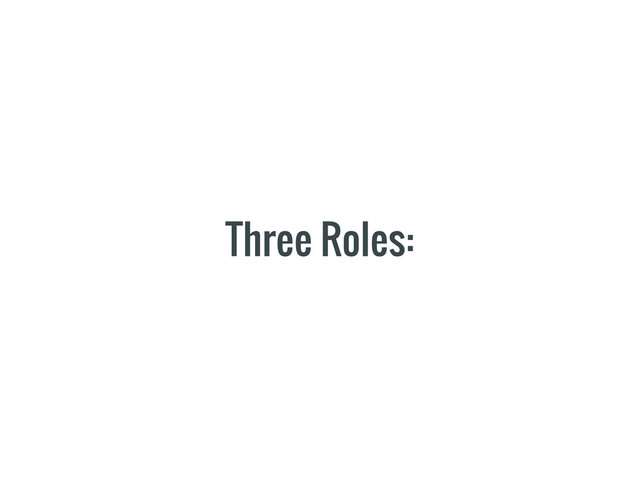 Three Roles:
