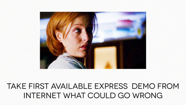 Take first available express demo from
internet what could go wrong
