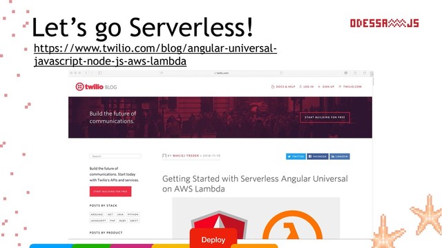 Let’s go Serverless!
https://www.twilio.com/blog/angular-universal-
javascript-node-js-aws-lambda
Deploy
