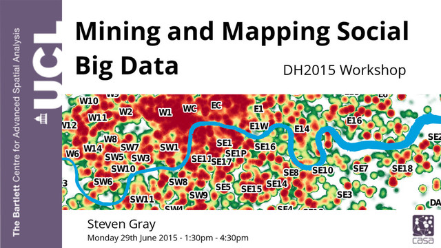 


 






 




 

 















 





















































 




Mining and Mapping Social
Big Data DH2015 Workshop
Steven Gray
Monday 29th June 2015 - 1:30pm - 4:30pm
