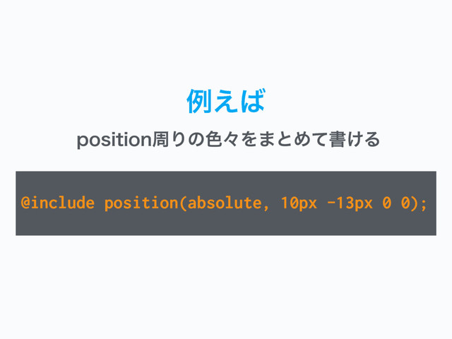 ྫ͑͹
@include position(absolute, 10px -13px 0 0);
QPTJUJPOपΓͷ৭ʑΛ·ͱΊͯॻ͚Δ
