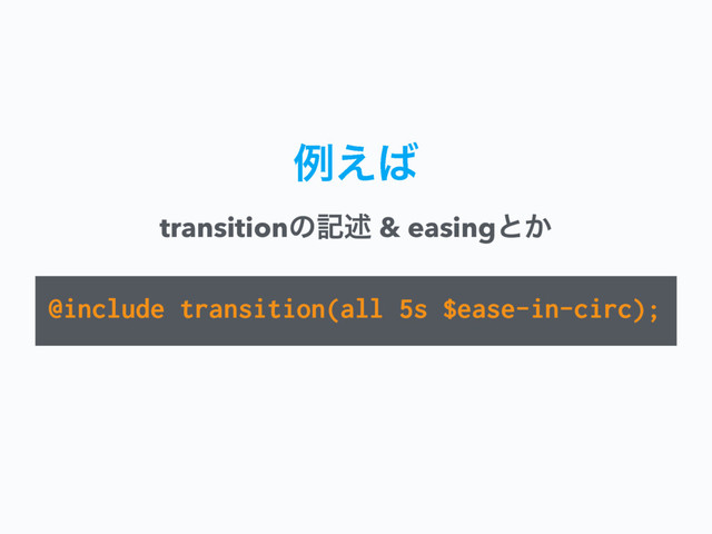 ྫ͑͹ɹ
@include transition(all 5s $ease-in-circ);
transitionͷهड़ & easingͱ͔

